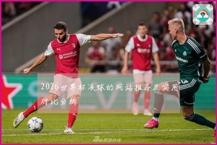 2026世界杯滚球的网站推荐及实用对比分析