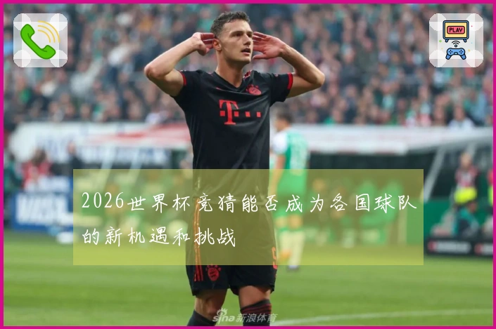 2026世界杯竞猜能否成为各国球队的新机遇和挑战