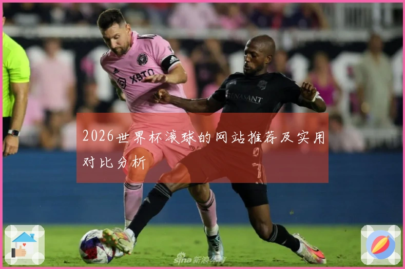 2026世界杯滚球的网站推荐及实用对比分析
